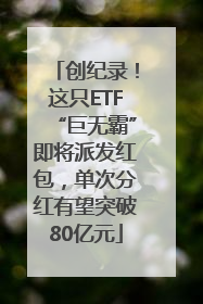 创纪录！这只ETF“巨无霸”即将派发红包，单次分红有望突破80亿元