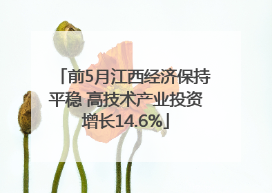 前5月江西经济保持平稳 高技术产业投资增长14.6%
