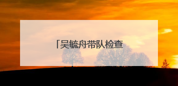 吴毓舟带队检查高考准备工作