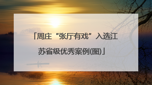 周庄“张厅有戏”入选江苏省级优秀案例(图)