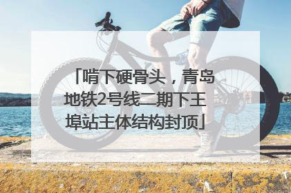 啃下硬骨头，青岛地铁2号线二期下王埠站主体结构封顶