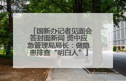 国新办记者见面会答封面新闻 资中应急管理局局长：做隐患排查“明白人”