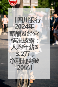 四川银行2024年薪酬及经营情况披露：人均年薪33.2万，净利润突破20亿