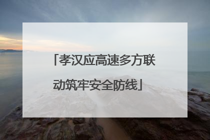 孝汉应高速多方联动筑牢安全防线