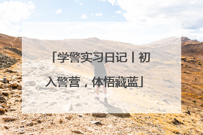 学警实习日记丨初入警营，体悟藏蓝