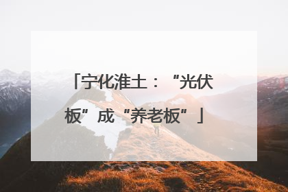宁化淮土：“光伏板”成“养老板”