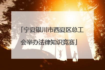 宁夏银川市西夏区总工会举办法律知识竞赛