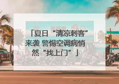夏日“清凉刺客”来袭 警惕空调病悄然“找上门”