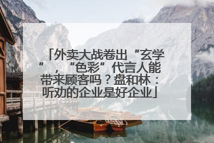 外卖大战卷出“玄学”，“色彩”代言人能带来顾客吗？盘和林：听劝的企业是好企业