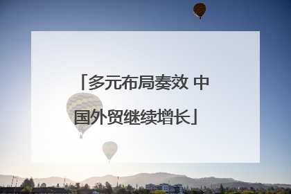 多元布局奏效 中国外贸继续增长