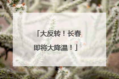 大反转！长春即将大降温！