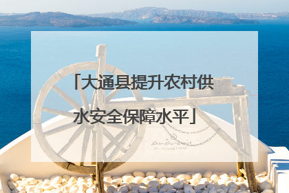 大通县提升农村供水安全保障水平