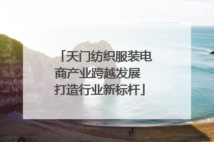 天门纺织服装电商产业跨越发展 打造行业新标杆