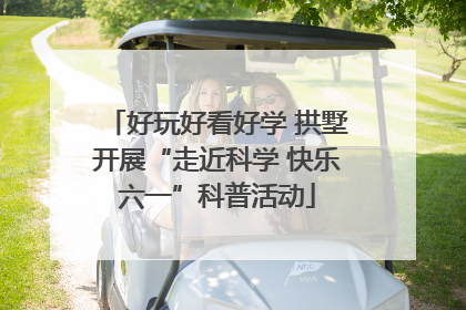 好玩好看好学 拱墅开展“走近科学 快乐六一”科普活动