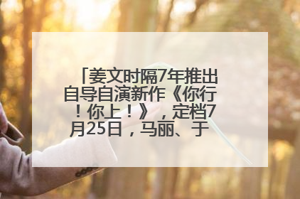 姜文时隔7年推出自导自演新作《你行！你上！》，定档7月25日，马丽、于和伟、辛芷蕾出演