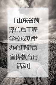 山东省菏泽信息工程学校成功举办心理健康宣传教育月活动