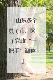 山东多个县（市、区）党政“一把手”调整