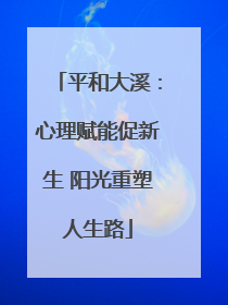 平和大溪：心理赋能促新生 阳光重塑人生路