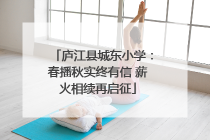 庐江县城东小学：春播秋实终有信 薪火相续再启征