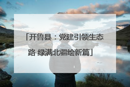 开鲁县：党建引领生态路 绿满北疆绘新篇