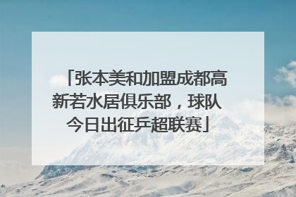 张本美和加盟成都高新若水居俱乐部，球队今日出征乒超联赛