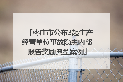 枣庄市公布3起生产经营单位事故隐患内部报告奖励典型案例