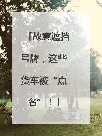 故意遮挡号牌，这些货车被“点名”！