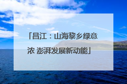 昌江：山海黎乡绿意浓 澎湃发展新动能