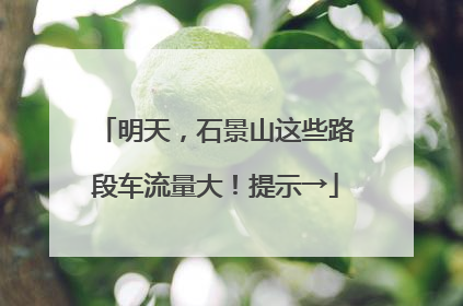 明天，石景山这些路段车流量大！提示→