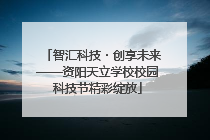 智汇科技・创享未来——资阳天立学校校园科技节精彩绽放