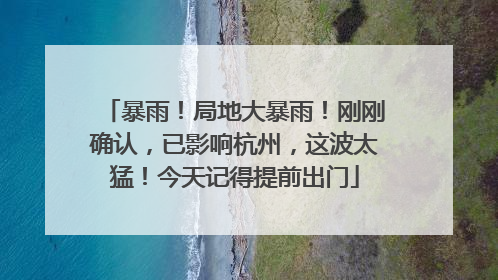 暴雨！局地大暴雨！刚刚确认，已影响杭州，这波太猛！今天记得提前出门