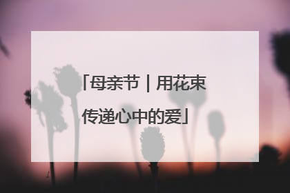 母亲节｜用花束传递心中的爱