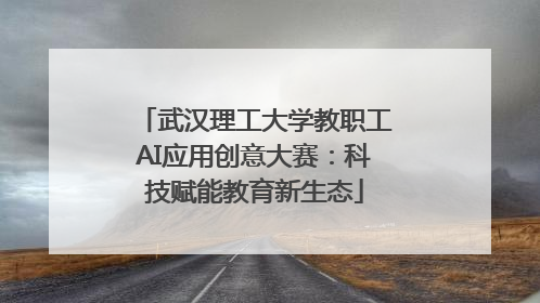 武汉理工大学教职工AI应用创意大赛：科技赋能教育新生态