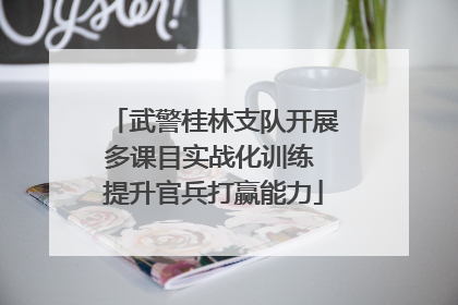 武警桂林支队开展多课目实战化训练 提升官兵打赢能力