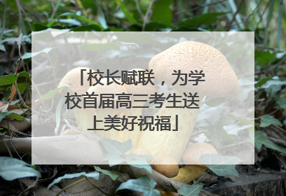 校长赋联，为学校首届高三考生送上美好祝福