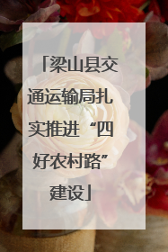 梁山县交通运输局扎实推进“四好农村路”建设