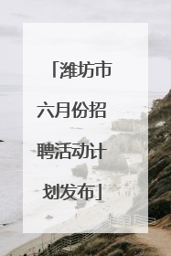 潍坊市六月份招聘活动计划发布