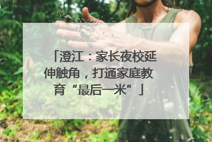 澄江：家长夜校延伸触角，打通家庭教育“最后一米”