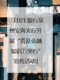 民生银行泉州安海支行开展“普及金融知识万里行”宣传活动