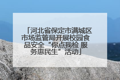 河北省保定市满城区市场监管局开展校园食品安全“你点我检 服务惠民生”活动