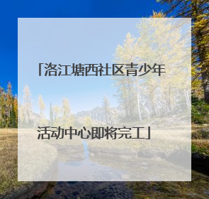 洛江塘西社区青少年活动中心即将完工