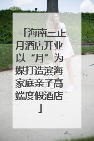海南三正月酒店开业以“月”为媒打造滨海家庭亲子高端度假酒店