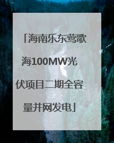 海南乐东莺歌海100MW光伏项目二期全容量并网发电