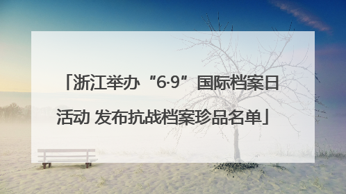 浙江举办“6·9”国际档案日活动 发布抗战档案珍品名单