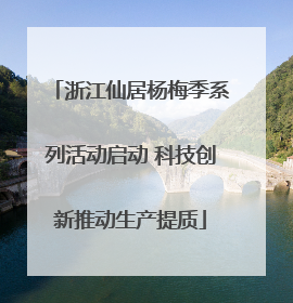 浙江仙居杨梅季系列活动启动 科技创新推动生产提质