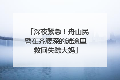 深夜紧急！舟山民警在齐腰深的滩涂里救回失踪大妈