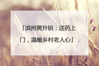 滨州黄升镇：送药上门，温暖乡村老人心