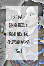 菏泽：“院商联动”促和谐 优化营商新举措