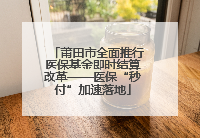 莆田市全面推行医保基金即时结算改革——医保“秒付”加速落地