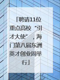 聘请11位重点高校“引才大使”，海门第八届东洲英才创业周举行